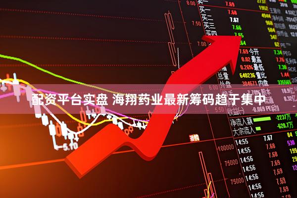 配资平台实盘 海翔药业最新筹码趋于集中
